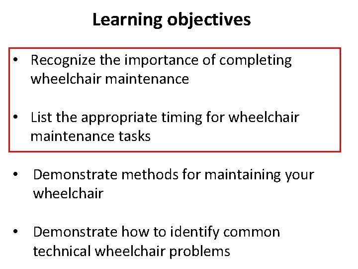 Learning objectives • Recognize the importance of completing wheelchair maintenance • List the appropriate Learning objectives • Recognize the importance of completing wheelchair maintenance • List the appropriate