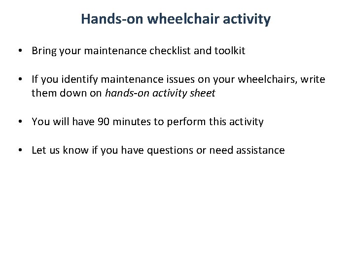 Hands-on wheelchair activity • Bring your maintenance checklist and toolkit • If you identify Hands-on wheelchair activity • Bring your maintenance checklist and toolkit • If you identify