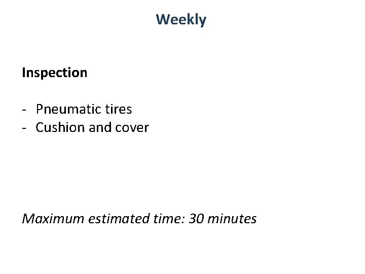 Weekly Inspection - Pneumatic tires - Cushion and cover Maximum estimated time: 30 minutes Weekly Inspection - Pneumatic tires - Cushion and cover Maximum estimated time: 30 minutes