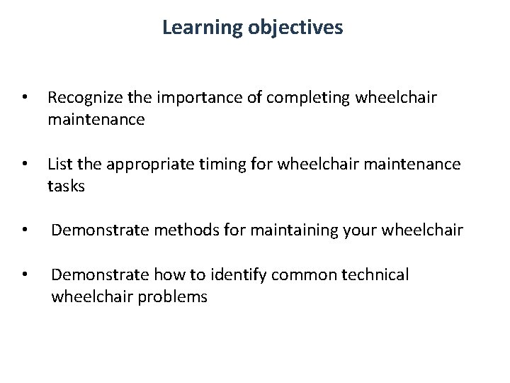 Learning objectives • Recognize the importance of completing wheelchair maintenance • List the appropriate Learning objectives • Recognize the importance of completing wheelchair maintenance • List the appropriate