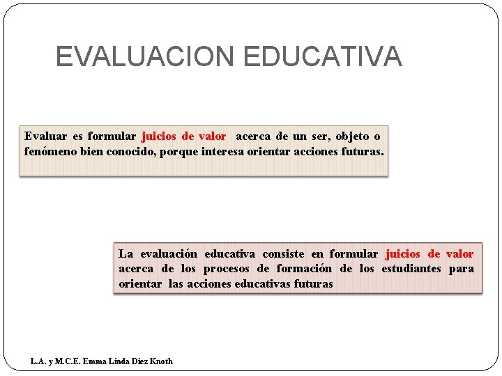 EVALUACION EDUCATIVA Evaluar es formular juicios de valor acerca de un ser, objeto o