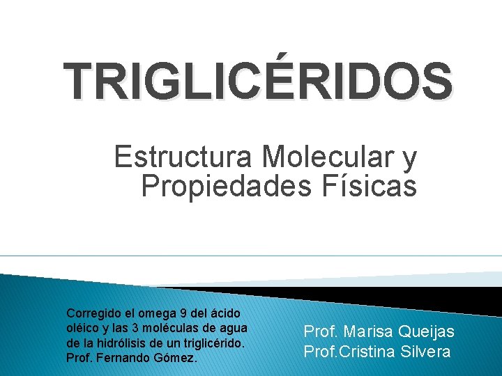 TRIGLICÉRIDOS Estructura Molecular y Propiedades Físicas Corregido el omega 9 del ácido oléico y