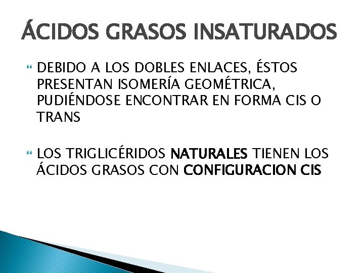 ÁCIDOS GRASOS INSATURADOS DEBIDO A LOS DOBLES ENLACES, ÉSTOS PRESENTAN ISOMERÍA GEOMÉTRICA, PUDIÉNDOSE ENCONTRAR