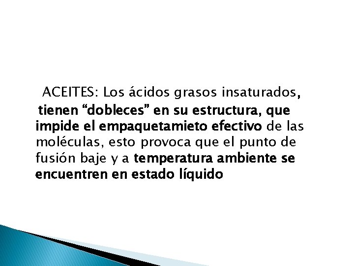 ACEITES: Los ácidos grasos insaturados, tienen “dobleces” en su estructura, que impide el empaquetamieto