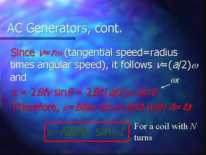 AC Generators, cont. Since v=r (tangential speed=radius times angular speed), it follows v=(a/2) and