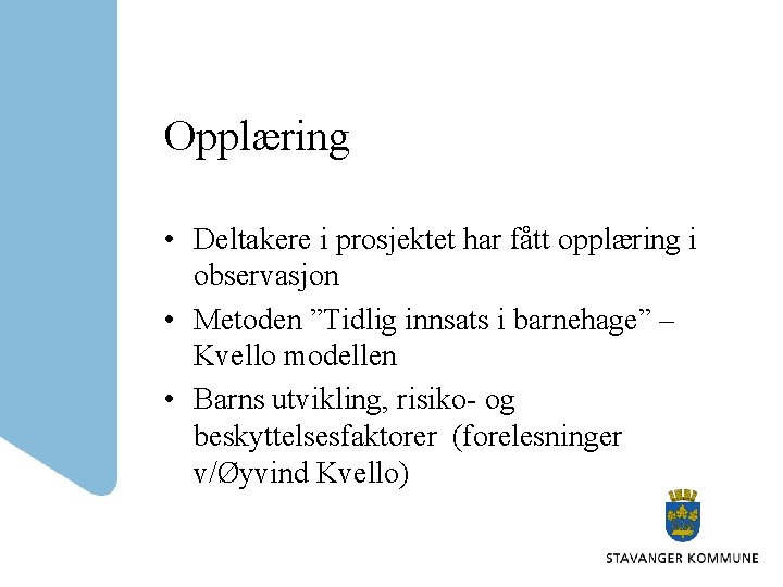 Opplæring • Deltakere i prosjektet har fått opplæring i observasjon • Metoden ”Tidlig innsats