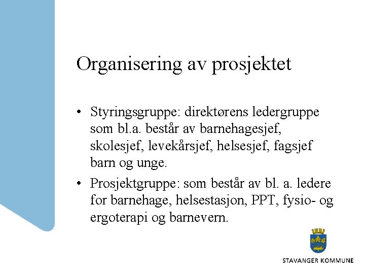 Organisering av prosjektet • Styringsgruppe: direktørens ledergruppe som bl. a. består av barnehagesjef, skolesjef,