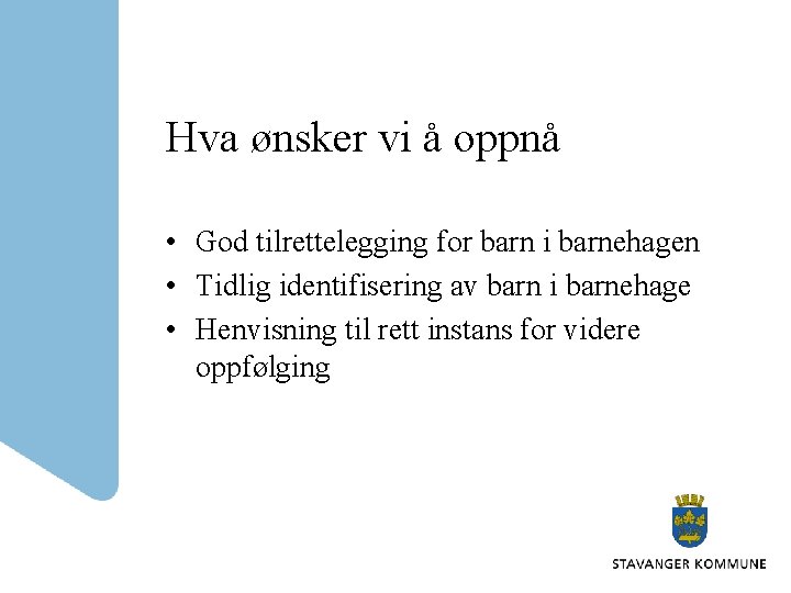 Hva ønsker vi å oppnå • God tilrettelegging for barn i barnehagen • Tidlig