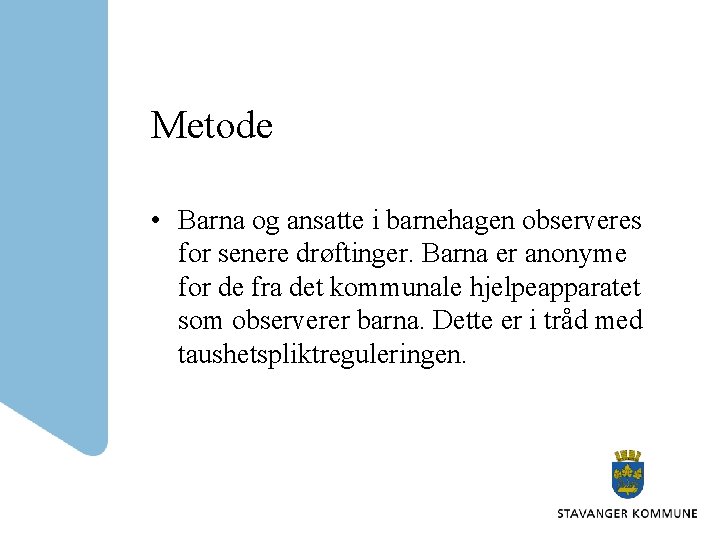 Metode • Barna og ansatte i barnehagen observeres for senere drøftinger. Barna er anonyme