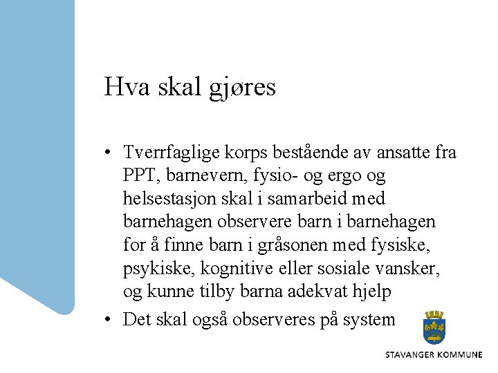 Hva skal gjøres • Tverrfaglige korps bestående av ansatte fra PPT, barnevern, fysio- og