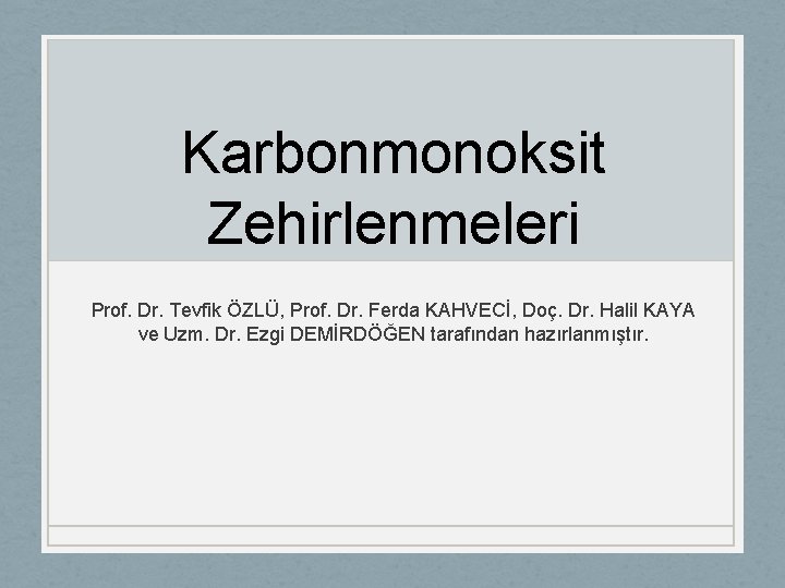 Karbonmonoksit Zehirlenmeleri Prof. Dr. Tevfik ÖZLÜ, Prof. Dr. Ferda KAHVECİ, Doç. Dr. Halil KAYA