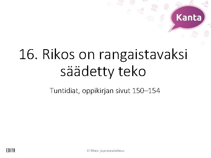 16. Rikos on rangaistavaksi säädetty teko Tuntidiat, oppikirjan sivut 150– 154 VI Rikos- ja