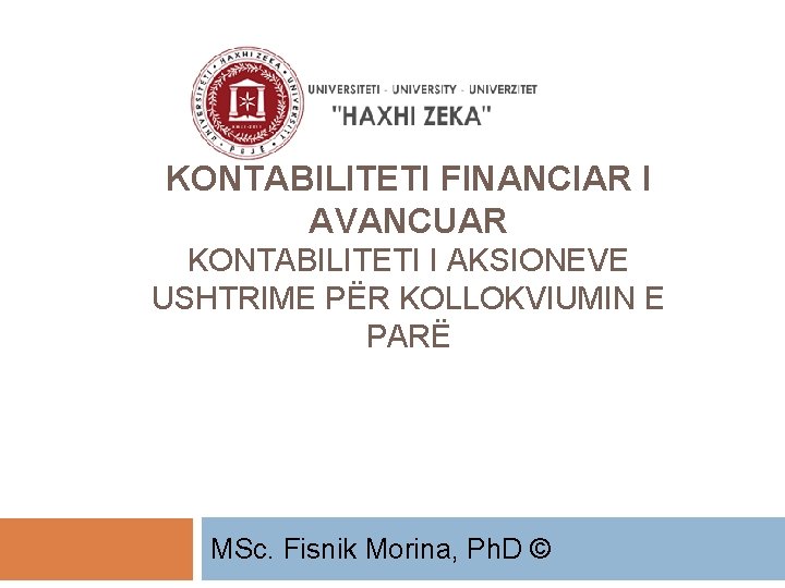 KONTABILITETI FINANCIAR I AVANCUAR KONTABILITETI I AKSIONEVE USHTRIME PËR KOLLOKVIUMIN E PARË MSc. Fisnik