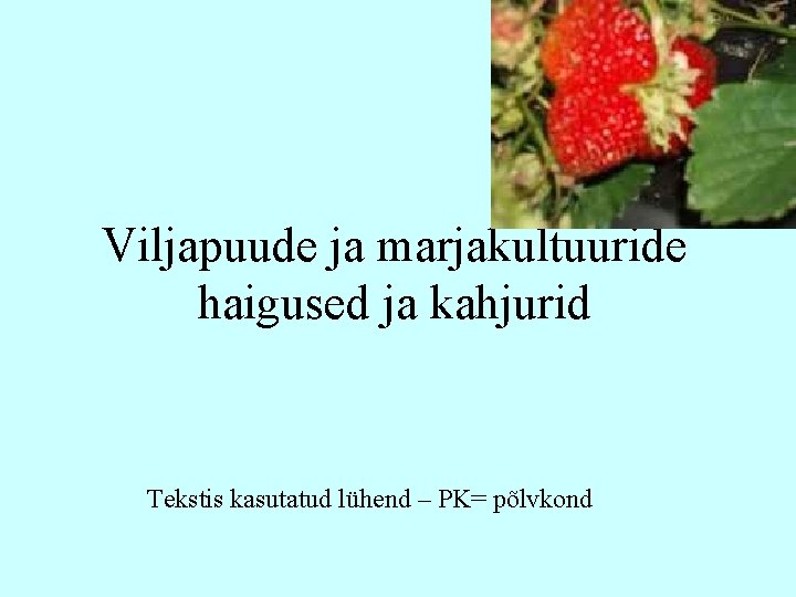 Viljapuude ja marjakultuuride haigused ja kahjurid Tekstis kasutatud lühend – PK= põlvkond 