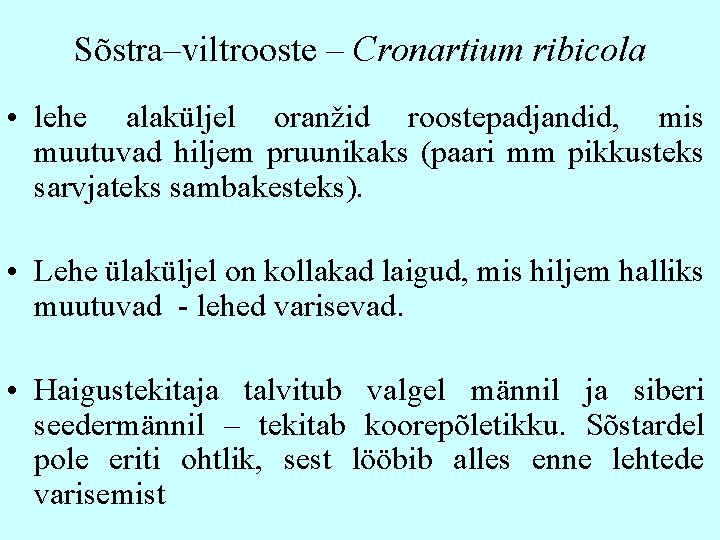 Sõstra–viltrooste – Cronartium ribicola • lehe alaküljel oranžid roostepadjandid, mis muutuvad hiljem pruunikaks (paari