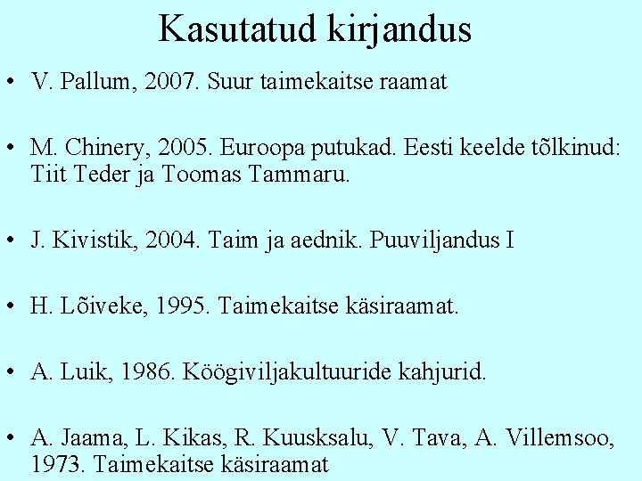 Kasutatud kirjandus • V. Pallum, 2007. Suur taimekaitse raamat • M. Chinery, 2005. Euroopa