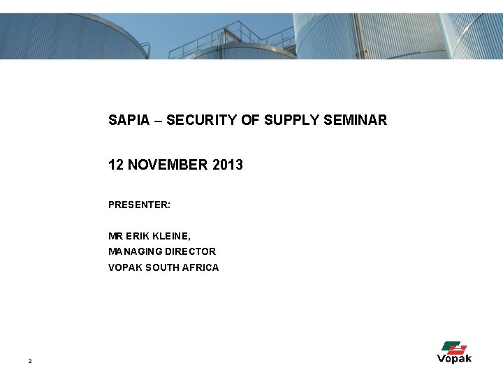 SAPIA – SECURITY OF SUPPLY SEMINAR 12 NOVEMBER 2013 PRESENTER: MR ERIK KLEINE, MANAGING