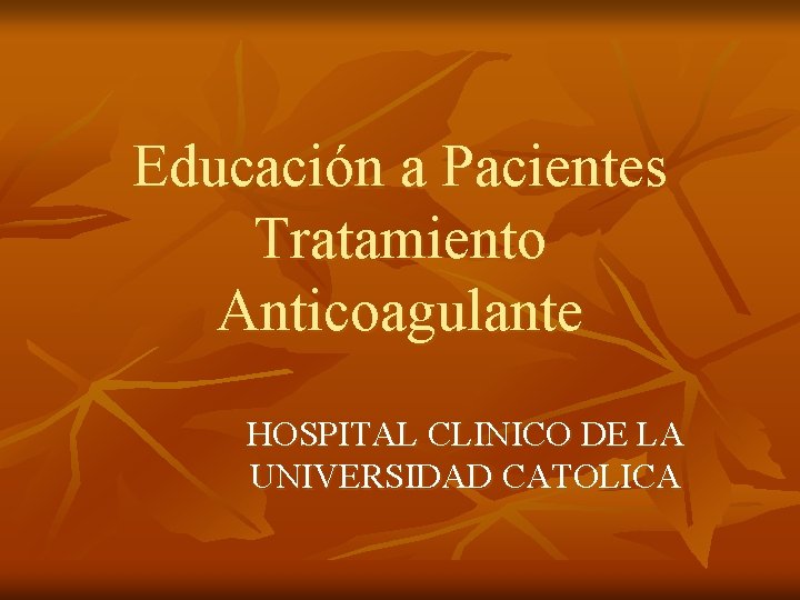 Educación a Pacientes Tratamiento Anticoagulante HOSPITAL CLINICO DE LA UNIVERSIDAD CATOLICA 