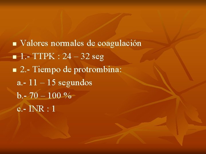 Valores normales de coagulación n 1. - TTPK : 24 – 32 seg n