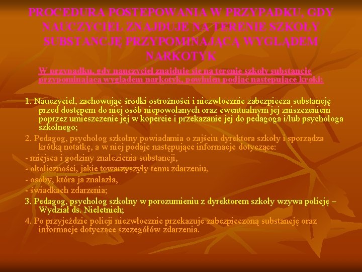 PROCEDURA POSTEPOWANIA W PRZYPADKU, GDY NAUCZYCIEL ZNAJDUJE NA TERENIE SZKOŁY SUBSTANCJĘ PRZYPOMINAJĄCĄ WYGLĄDEM NARKOTYK