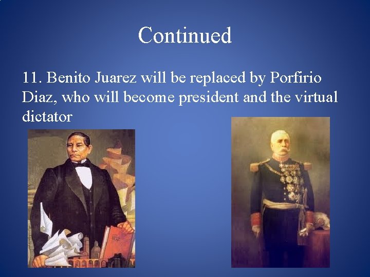 Continued 11. Benito Juarez will be replaced by Porfirio Diaz, who will become president