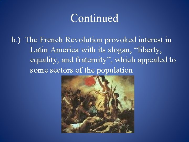 Continued b. ) The French Revolution provoked interest in Latin America with its slogan,