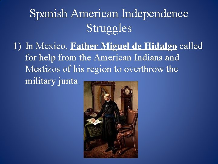 Spanish American Independence Struggles 1) In Mexico, Father Miguel de Hidalgo called for help