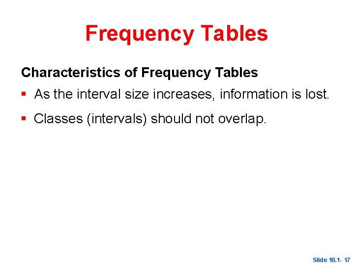 Frequency Tables Characteristics of Frequency Tables § As the interval size increases, information is