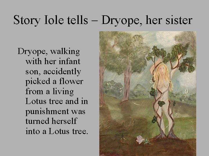 Story Iole tells – Dryope, her sister Dryope, walking with her infant son, accidently