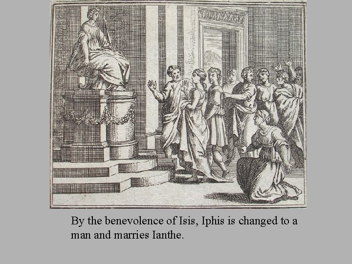 By the benevolence of Isis, Iphis is changed to a man and marries Ianthe.