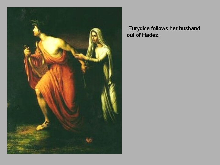 Eurydice follows her husband out of Hades. 