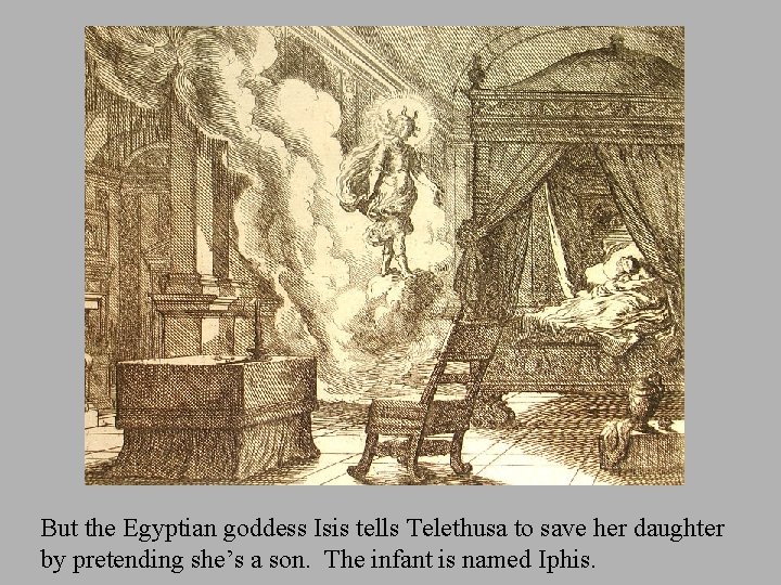 But the Egyptian goddess Isis tells Telethusa to save her daughter by pretending she’s