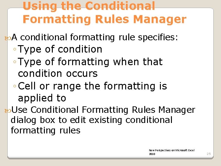 Using the Conditional Formatting Rules Manager A conditional formatting rule specifies: ◦ Type of