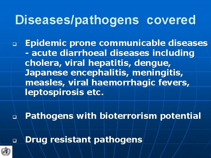 Diseases/pathogens covered q Epidemic prone communicable diseases - acute diarrhoeal diseases including cholera, viral