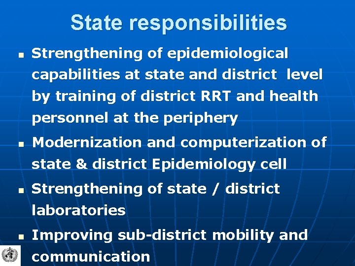 State responsibilities n Strengthening of epidemiological capabilities at state and district level by training