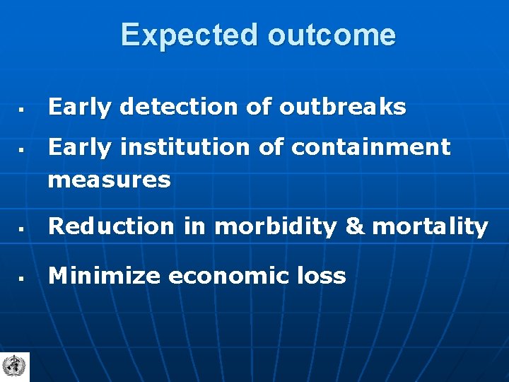 Expected outcome § § Early detection of outbreaks Early institution of containment measures §