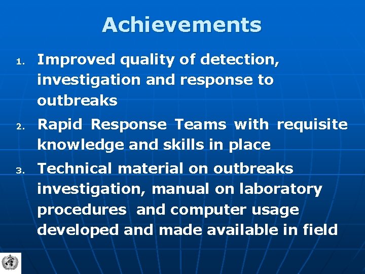 Achievements 1. 2. 3. Improved quality of detection, investigation and response to outbreaks Rapid