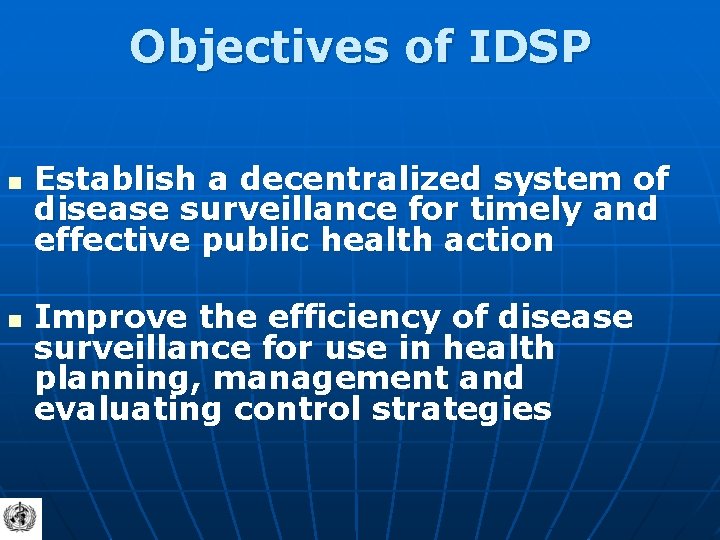 Objectives of IDSP n n Establish a decentralized system of disease surveillance for timely