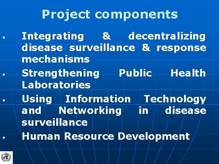 Project components • • Integrating & decentralizing disease surveillance & response mechanisms Strengthening Public