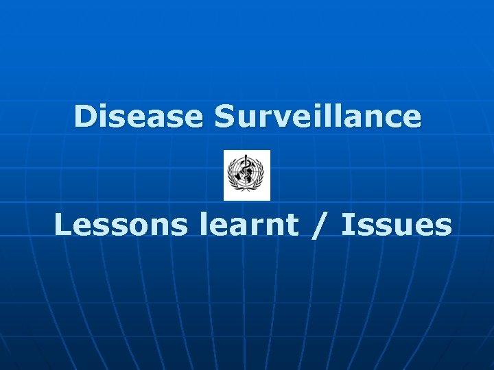 Disease Surveillance Lessons learnt / Issues 