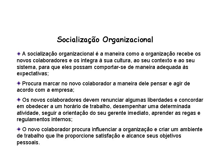 Socialização Organizacional A socialização organizacional é a maneira como a organização recebe os novos
