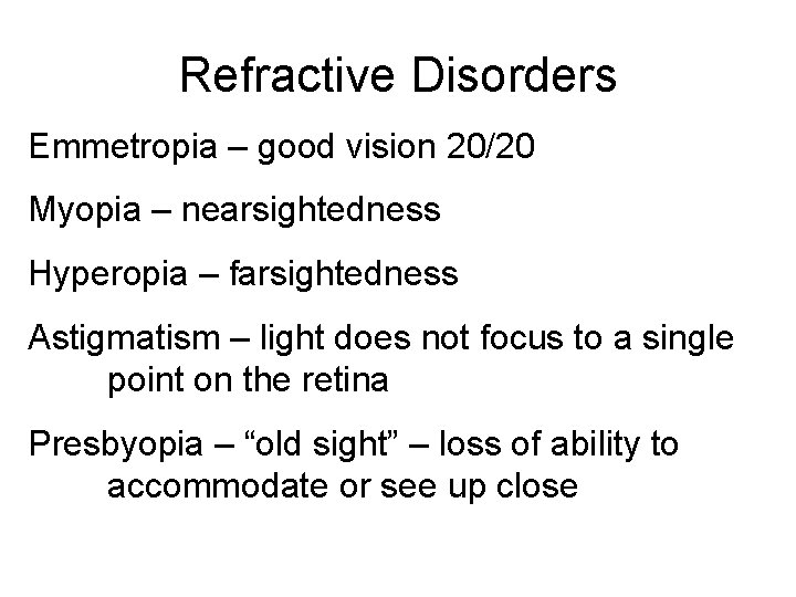 Refractive Disorders Emmetropia – good vision 20/20 Myopia – nearsightedness Hyperopia – farsightedness Astigmatism