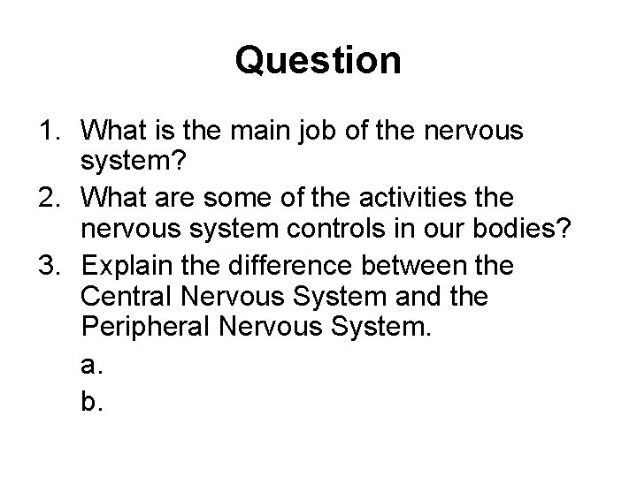 Question 1. What is the main job of the nervous system? 2. What are