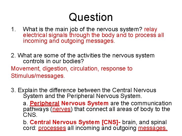 Question 1. What is the main job of the nervous system? relay electrical signals