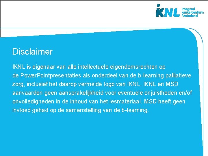 Disclaimer IKNL is eigenaar van alle intellectuele eigendomsrechten op de Power. Pointpresentaties als onderdeel