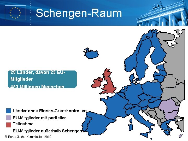 Schengen-Raum 28 Länder, davon 25 EUMitglieder 483 Millionen Menschen Länder ohne Binnen-Grenzkontrollen EU-Mitglieder mit