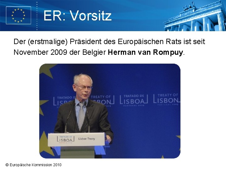 ER: Vorsitz Der (erstmalige) Präsident des Europäischen Rats ist seit November 2009 der Belgier