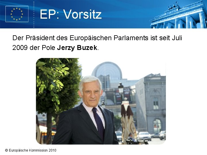 EP: Vorsitz Der Präsident des Europäischen Parlaments ist seit Juli 2009 der Pole Jerzy EP: Vorsitz Der Präsident des Europäischen Parlaments ist seit Juli 2009 der Pole Jerzy