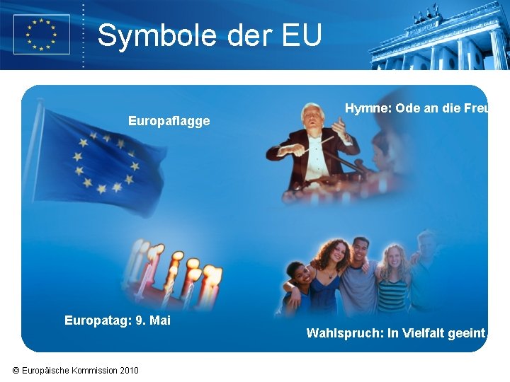 Symbole der EU Europaflagge Europatag: 9. Mai © Europäische Kommission 2010 Hymne: Ode an