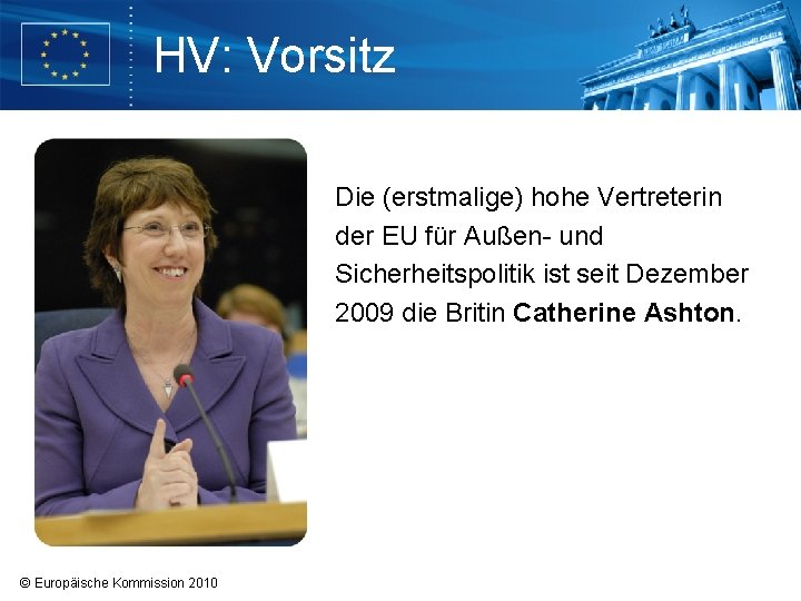 HV: Vorsitz Die (erstmalige) hohe Vertreterin der EU für Außen- und Sicherheitspolitik ist seit